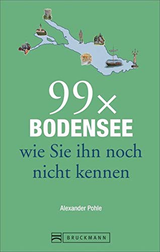 Bruckmann Reiseführer: 99 x Bodensee wie Sie ihn noch nicht kennen. 99x Kultur, Natur, Essen und Hotspots abseits der bekannten Highlights.