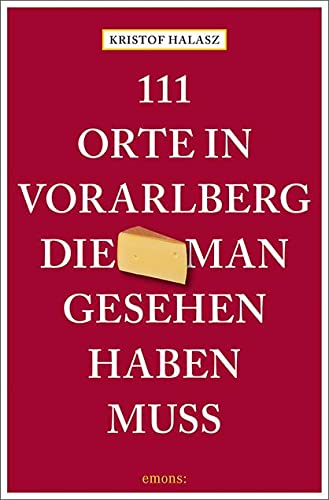 111 Orte im Vorarlberg, die man gesehen haben muss: Reiseführer