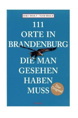 111 Orte in Brandenburg, die man gesehen haben muss: Reiseführer