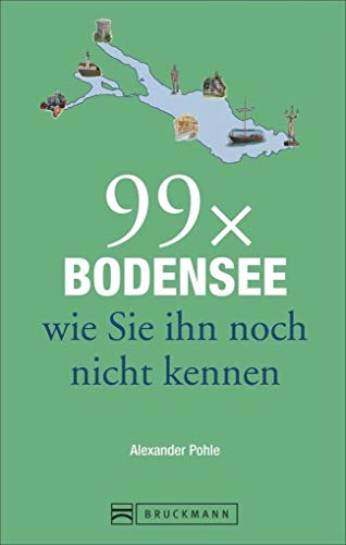 Bruckmann Reiseführer: 99 x Bodensee wie Sie ihn noch nicht kennen. 99x Kultur, Natur, Essen und Hotspots abseits der bekannten Highlights.