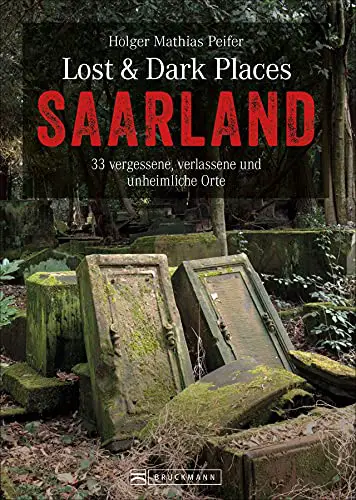 Bruckmann Dark Tourism Guide – Lost & Dark Places Saarland: 33 vergessene, verlassene und unheimliche Orte. Schaurige Geschichten und exklusive Einblicke. Inkl. Anfahrtsbeschreibungen.