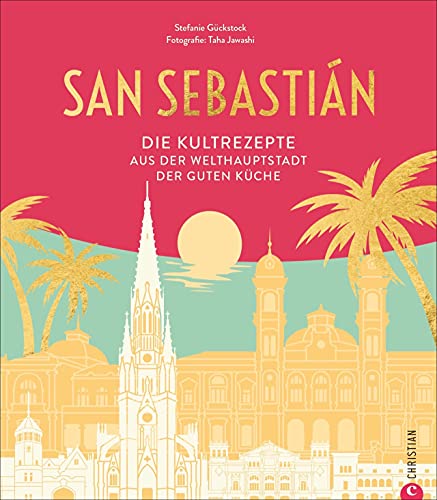 San Sebastián. Die Kultrezepte aus der Welthauptstadt der guten Küche. Genießen Sie spanische Kochgeheimnisse des Baskenlands und erfahren Sie ... aus der Welthauptstadt der guten Küche