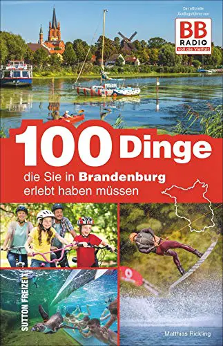 100 Dinge, die Sie in Brandenburg erlebt haben müssen, der offizielle Freizeitführer von BB RADIO mit den besten Ausflugstipps der Hörer: Der offizielle Ausflugsführer von BB RADIO (Sutton Freizeit)