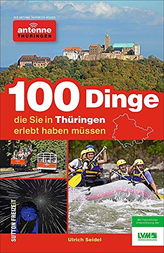 100 Dinge, die Sie in Thüringen erlebt haben müssen. Der Antenne Thüringen Insider: Inspiration für einen tollen Tag von Hörern für Hörer. Die ... im grünen Herz Deutschlands (Sutton Freizeit)