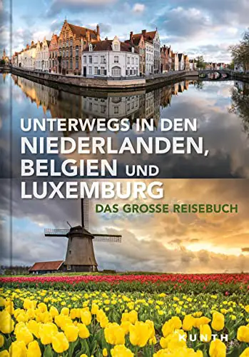 Unterwegs in den Niederlanden, Belgien und Luxemburg: Das große Reisebuch (KUNTH Unterwegs)
