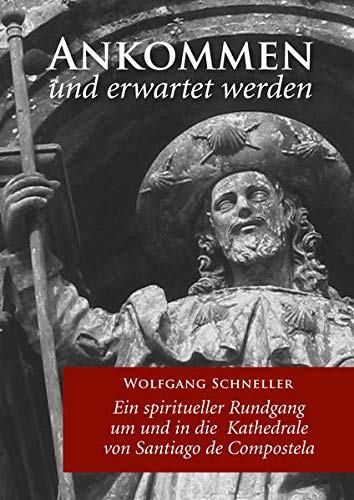 Ankommen und erwartet werden – Ein spiritueller Rundgang um und in die Kathedrale von Santiago de Compostela (Kleine Kunstführer)