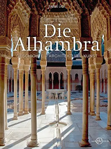 Die Alhambra: Geschichte - Architektur - Kunst